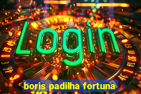 boris padilha fortuna